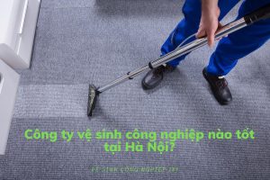 Công ty vệ sinh công nghiệp nào tốt tại Hà Nội?